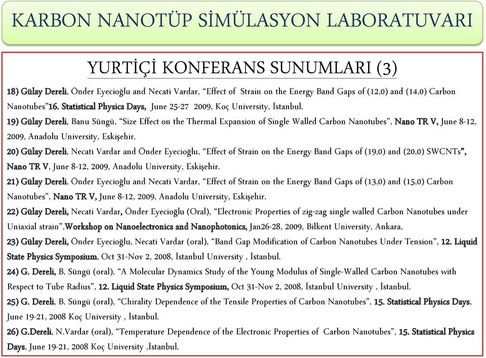 19) Gülay Dereli, Banu Süngü, Size Effect on the Thermal Expansion of Single Walled Carbon Nanotubes, Nano TR V, June 8-12, 2009, Anadolu University, Eskişehir.