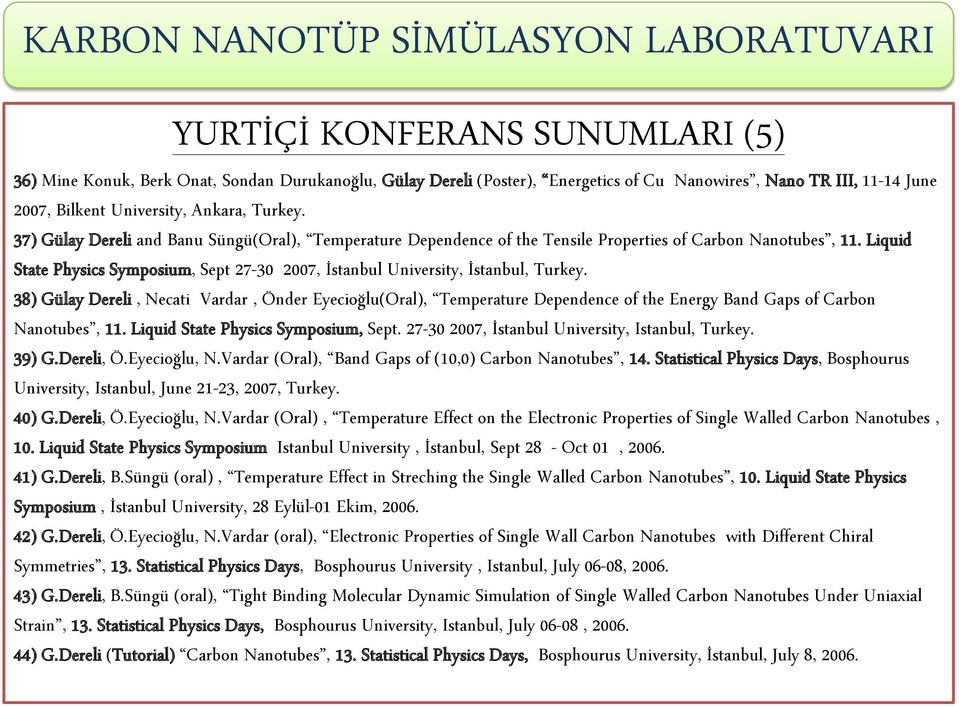 38) Gülay Dereli, Necati Vardar, Önder Eyecioğlu(Oral), Temperature Dependence of the Energy Band Gaps of Carbon Nanotubes, 11. Liquid State Physics Symposium, Sept.