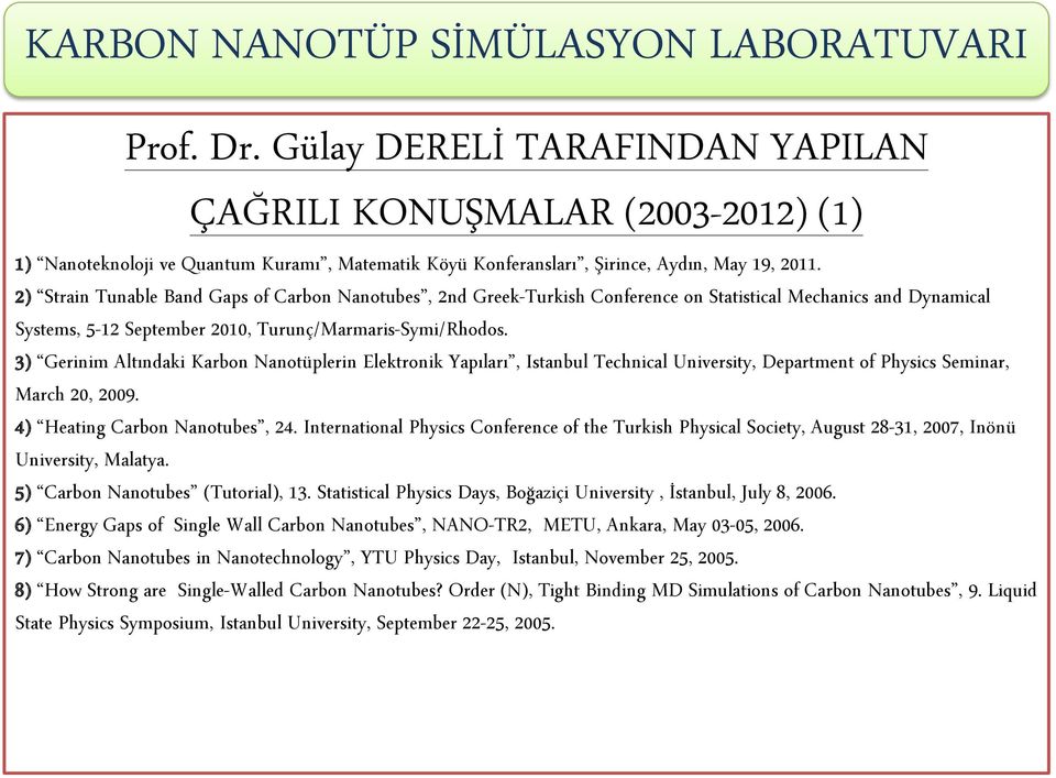 3) Gerinim Altındaki Karbon Nanotüplerin Elektronik Yapıları, Istanbul Technical University, Department of Physics Seminar, March 20, 2009. 4) Heating Carbon Nanotubes, 24.