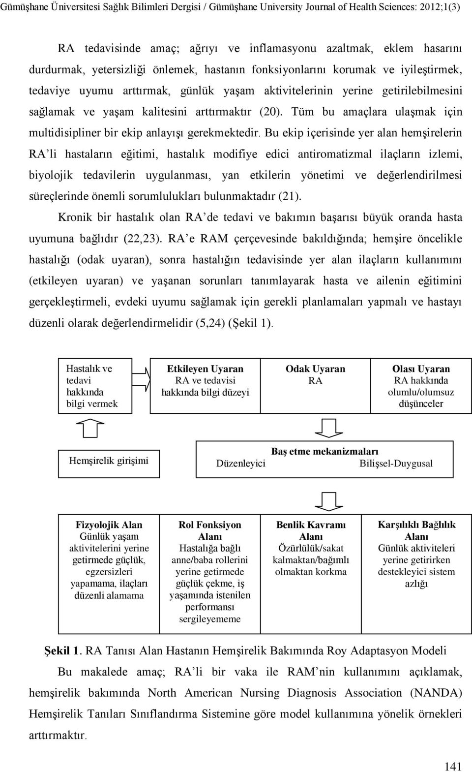 Bu ekip içerisinde yer alan hemşirelerin RA li hastaların eğitimi, hastalık modifiye edici antiromatizmal ilaçların izlemi, biyolojik tedavilerin uygulanması, yan etkilerin yönetimi ve