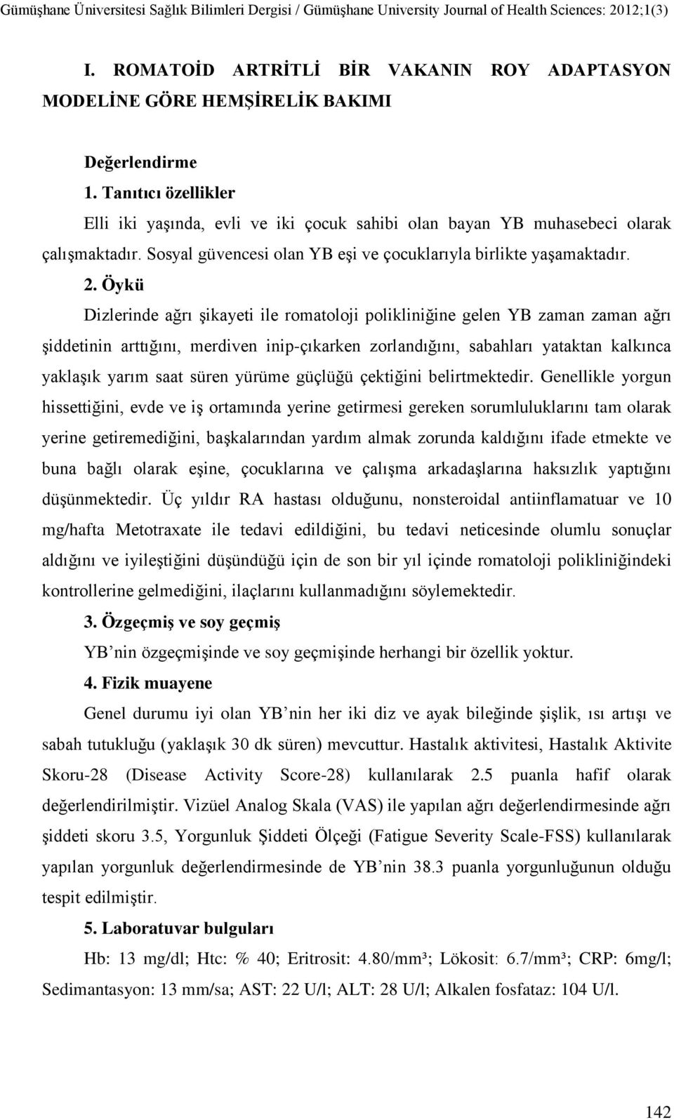 Öykü Dizlerinde ağrı şikayeti ile romatoloji polikliniğine gelen YB zaman zaman ağrı şiddetinin arttığını, merdiven inip-çıkarken zorlandığını, sabahları yataktan kalkınca yaklaşık yarım saat süren