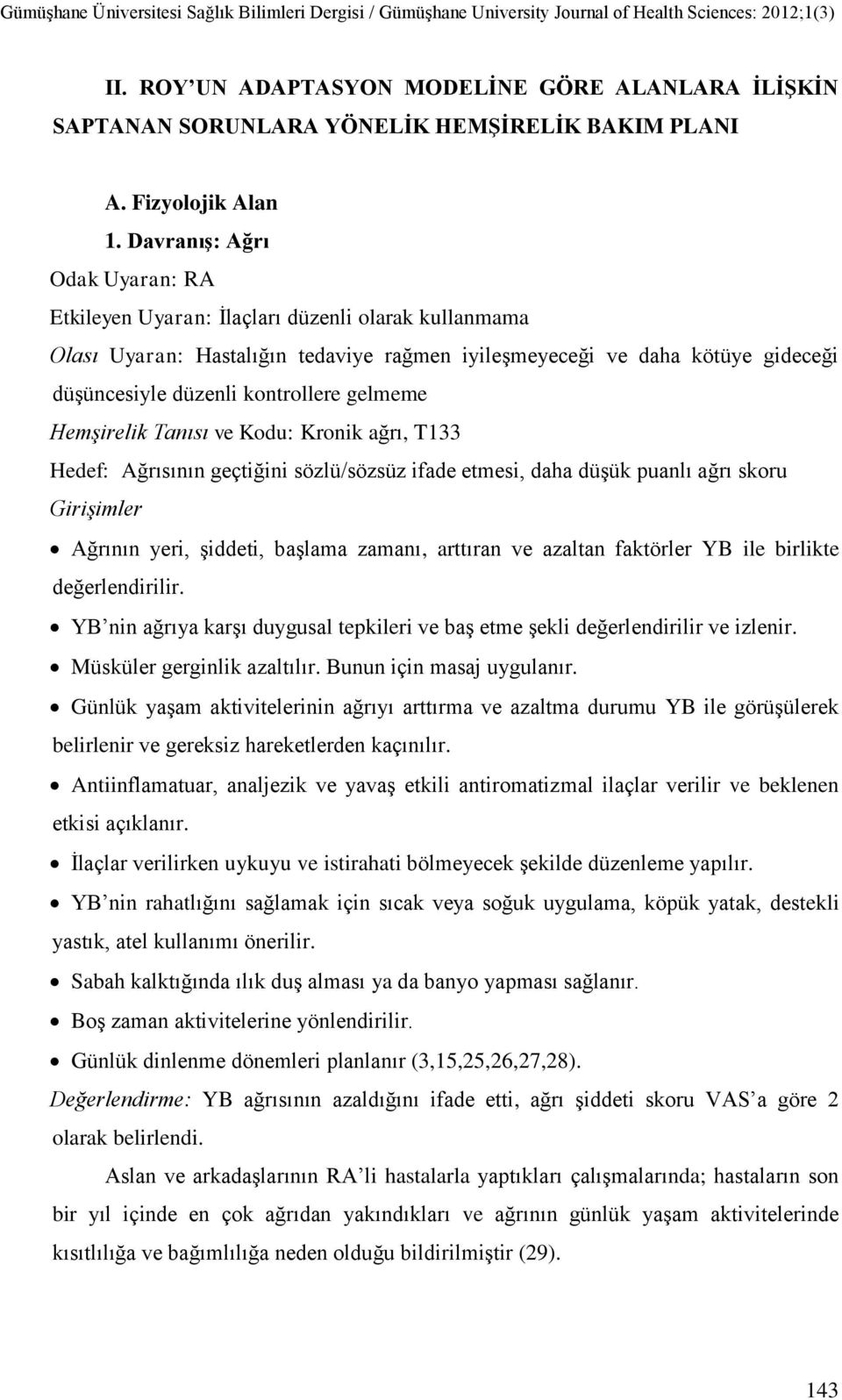 gelmeme Hemşirelik Tanısı ve Kodu: Kronik ağrı, T133 Hedef: Ağrısının geçtiğini sözlü/sözsüz ifade etmesi, daha düşük puanlı ağrı skoru Ağrının yeri, şiddeti, başlama zamanı, arttıran ve azaltan