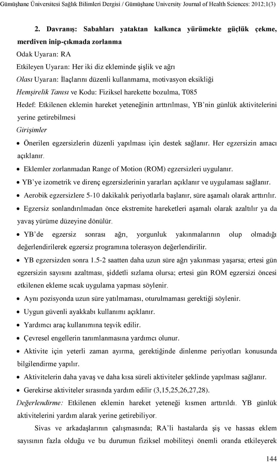 getirebilmesi Önerilen egzersizlerin düzenli yapılması için destek sağlanır. Her egzersizin amacı açıklanır. Eklemler zorlanmadan Range of Motion (ROM) egzersizleri uygulanır.