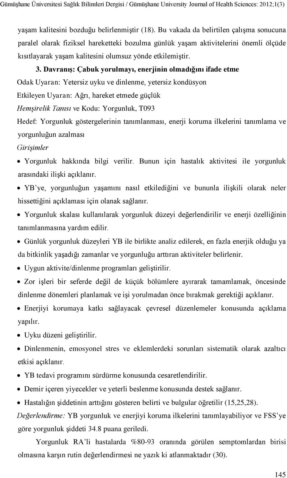 Davranış: Çabuk yorulmayı, enerjinin olmadığını ifade etme Odak Uyaran: Yetersiz uyku ve dinlenme, yetersiz kondüsyon Etkileyen Uyaran: Ağrı, hareket etmede güçlük Hemşirelik Tanısı ve Kodu: