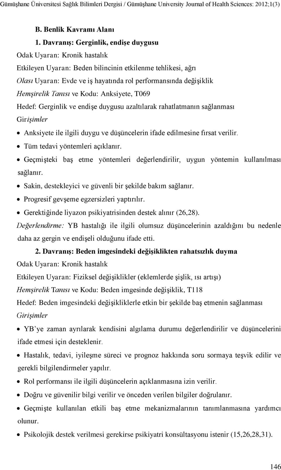 Hemşirelik Tanısı ve Kodu: Anksiyete, T069 Hedef: Gerginlik ve endişe duygusu azaltılarak rahatlatmanın sağlanması Anksiyete ile ilgili duygu ve düşüncelerin ifade edilmesine fırsat verilir.