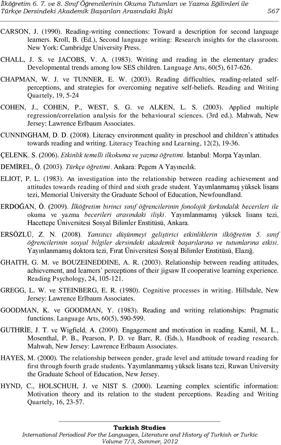 CHALL, J. S. ve JACOBS, V. A. (1983). Writing and reading in the elementary grades: Developmental trends among low SES children. Language Arts, 60(5), 617-626. CHAPMAN, W. J. ve TUNNER, E. W. (2003).