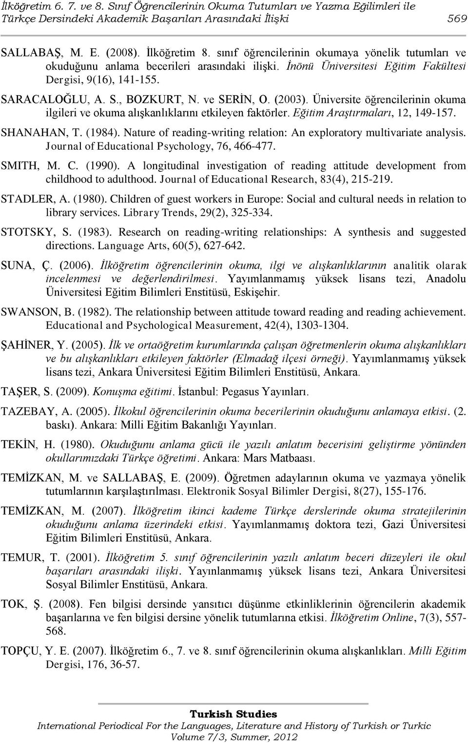 ve SERĠN, O. (2003). Üniversite öğrencilerinin okuma ilgileri ve okuma alıģkanlıklarını etkileyen faktörler. Eğitim Araştırmaları, 12, 149-157. SHANAHAN, T. (1984).