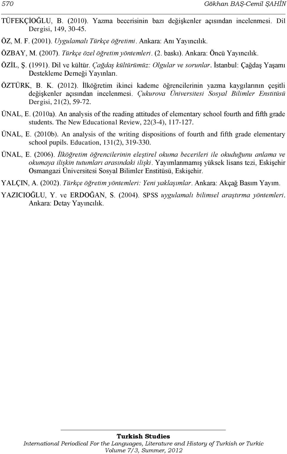 Ġstanbul: ÇağdaĢ YaĢamı Destekleme Derneği Yayınları. ÖZTÜRK, B. K. (2012). Ġlköğretim ikinci kademe öğrencilerinin yazma kaygılarının çeģitli değiģkenler açısından incelenmesi.