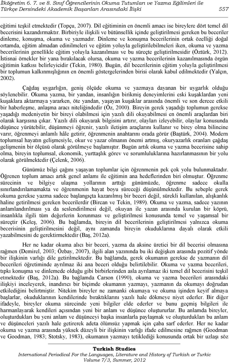 Birbiriyle iliģkili ve bütünsellik içinde geliģtirilmesi gereken bu beceriler dinleme, konuģma, okuma ve yazmadır.