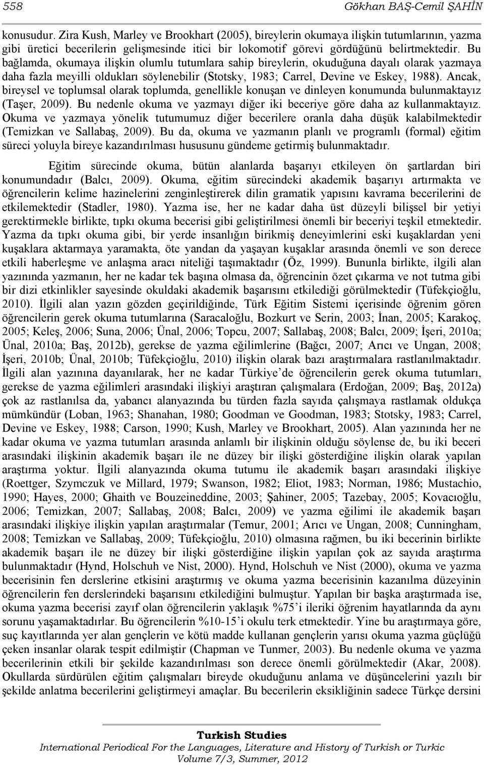 Bu bağlamda, okumaya iliģkin olumlu tutumlara sahip bireylerin, okuduğuna dayalı olarak yazmaya daha fazla meyilli oldukları söylenebilir (Stotsky, 1983; Carrel, Devine ve Eskey, 1988).