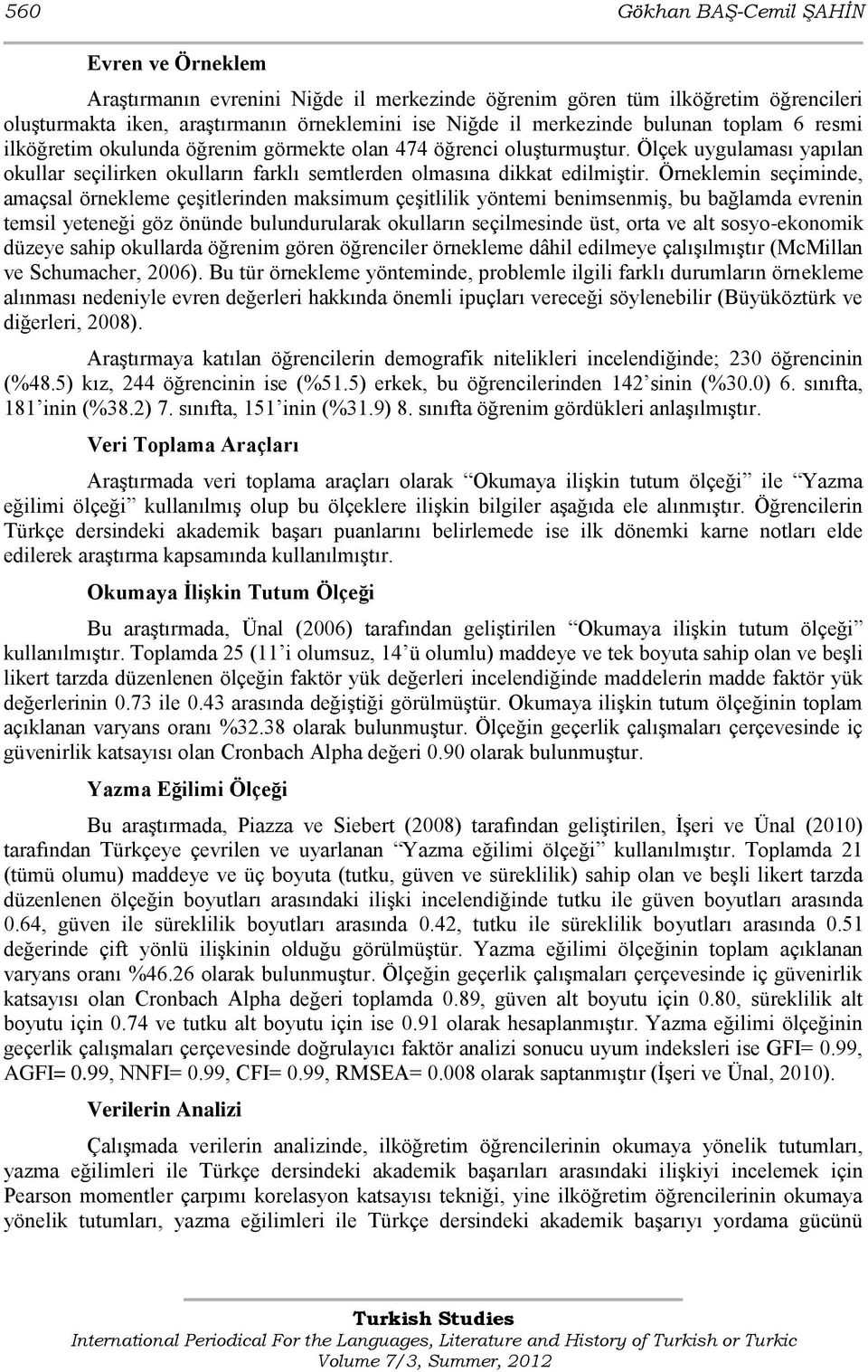 Örneklemin seçiminde, amaçsal örnekleme çeģitlerinden maksimum çeģitlilik yöntemi benimsenmiģ, bu bağlamda evrenin temsil yeteneği göz önünde bulundurularak okulların seçilmesinde üst, orta ve alt