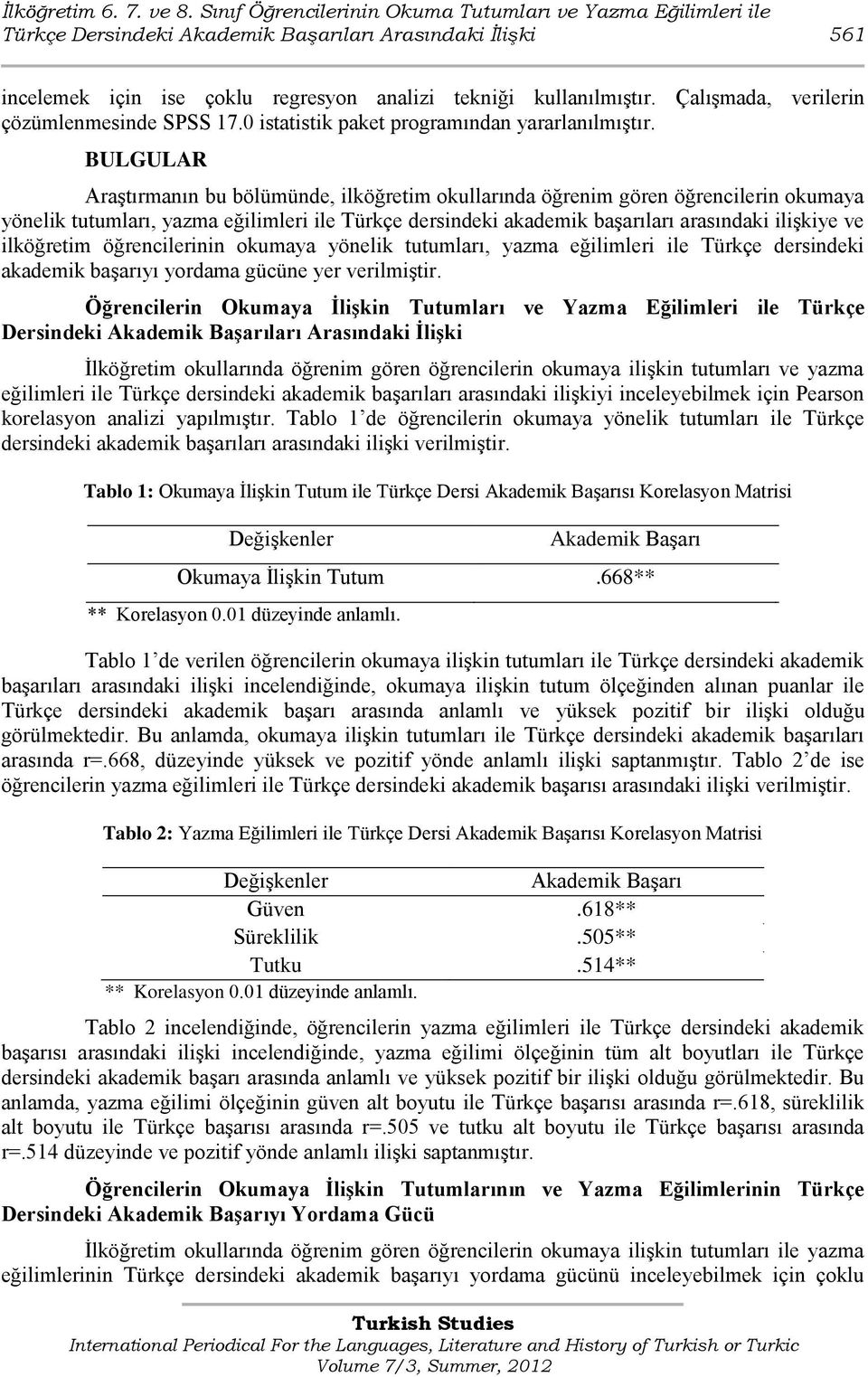 ÇalıĢmada, verilerin çözümlenmesinde SPSS 17.0 istatistik paket programından yararlanılmıģtır.