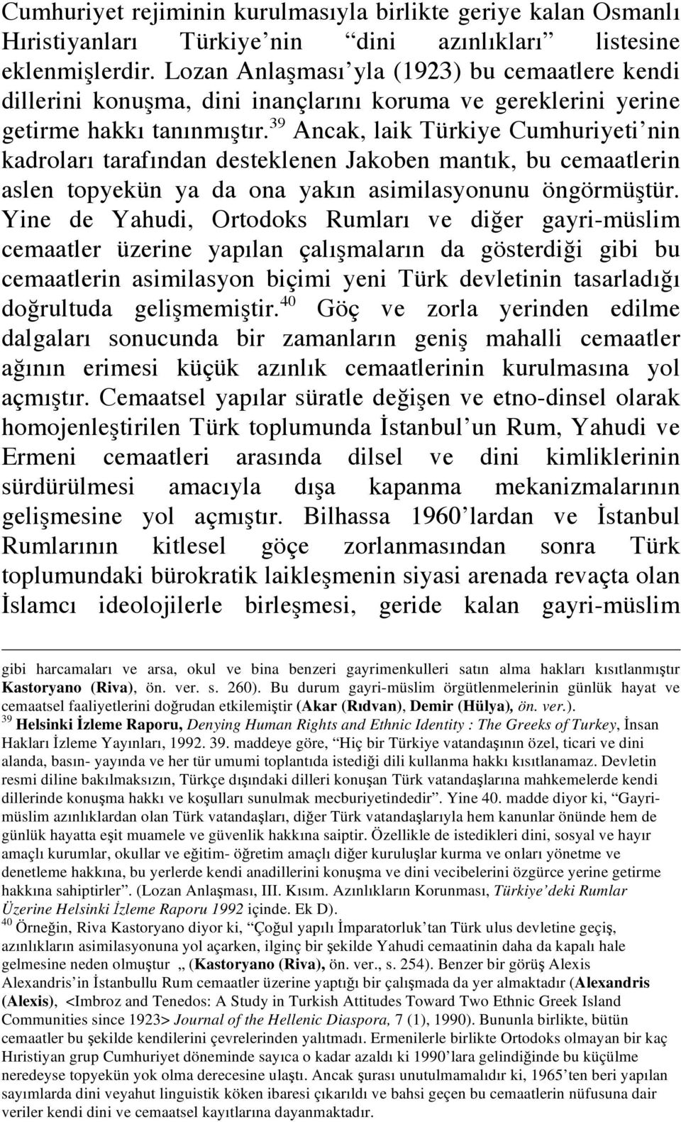 39 Ancak, laik Türkiye Cumhuriyeti nin kadroları tarafından desteklenen Jakoben mantık, bu cemaatlerin aslen topyekün ya da ona yakın asimilasyonunu öngörmü tür.