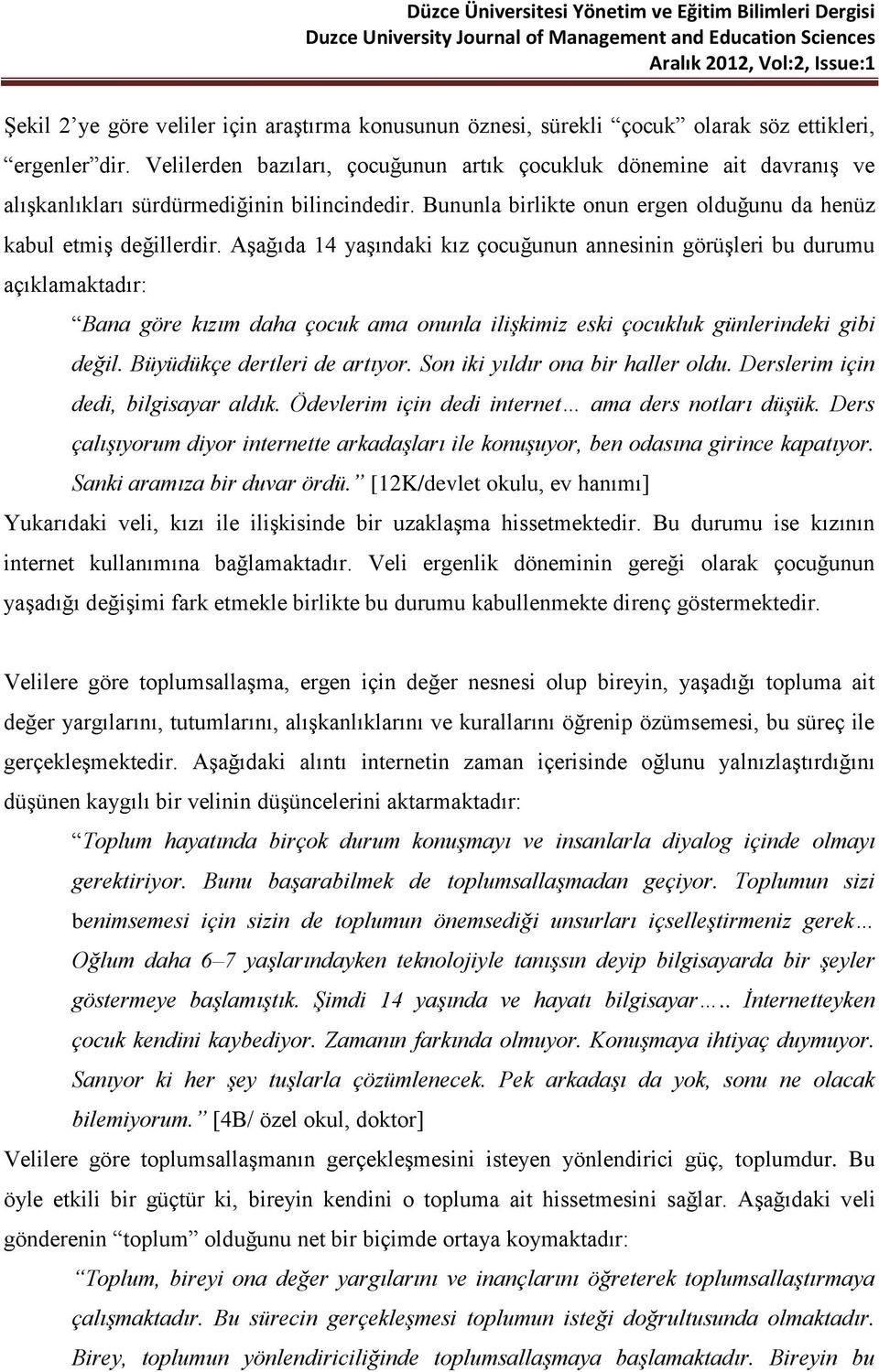 Aşağıda 14 yaşındaki kız çocuğunun annesinin görüşleri bu durumu açıklamaktadır: Bana göre kızım daha çocuk ama onunla ilişkimiz eski çocukluk günlerindeki gibi değil. Büyüdükçe dertleri de artıyor.