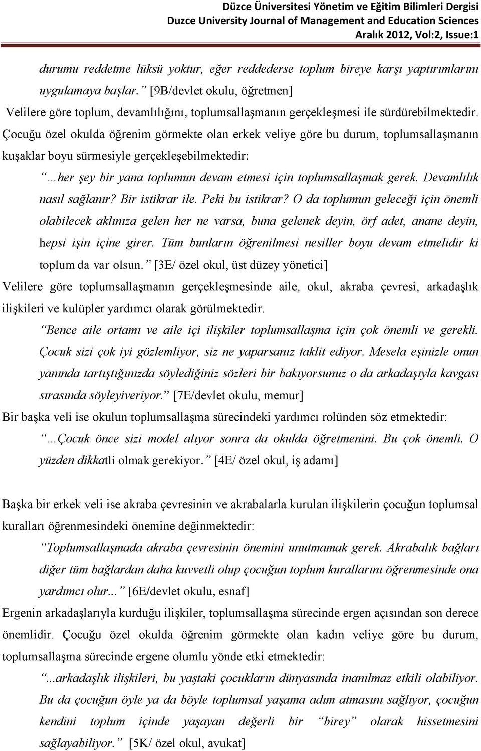 Çocuğu özel okulda öğrenim görmekte olan erkek veliye göre bu durum, toplumsallaşmanın kuşaklar boyu sürmesiyle gerçekleşebilmektedir: her şey bir yana toplumun devam etmesi için toplumsallaşmak