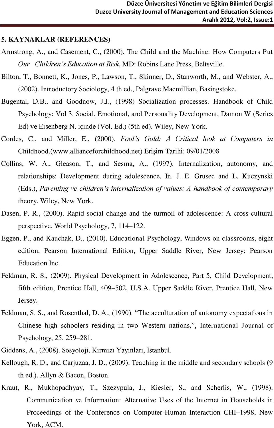 Handbook of Child Psychology: Vol 3. Social, Emotional, and Personality Development, Damon W (Series Ed) ve Eisenberg N. içinde (Vol. Ed.) (5th ed). Wiley, New York. Cordes, C., and Miller, E.