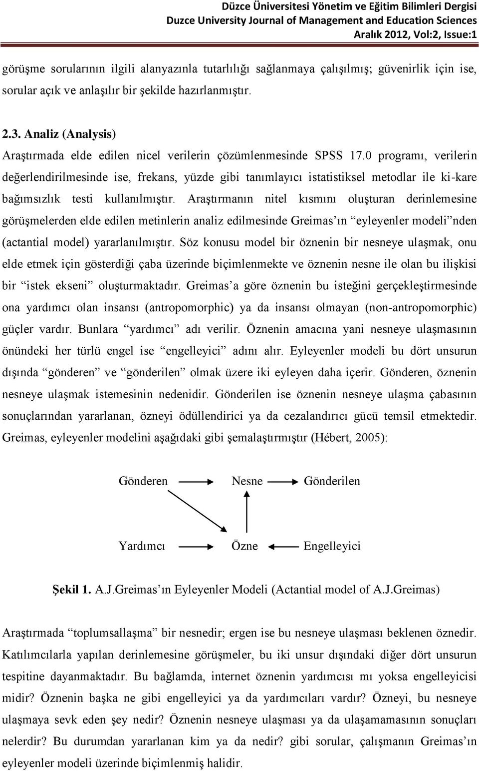 0 programı, verilerin değerlendirilmesinde ise, frekans, yüzde gibi tanımlayıcı istatistiksel metodlar ile ki-kare bağımsızlık testi kullanılmıştır.