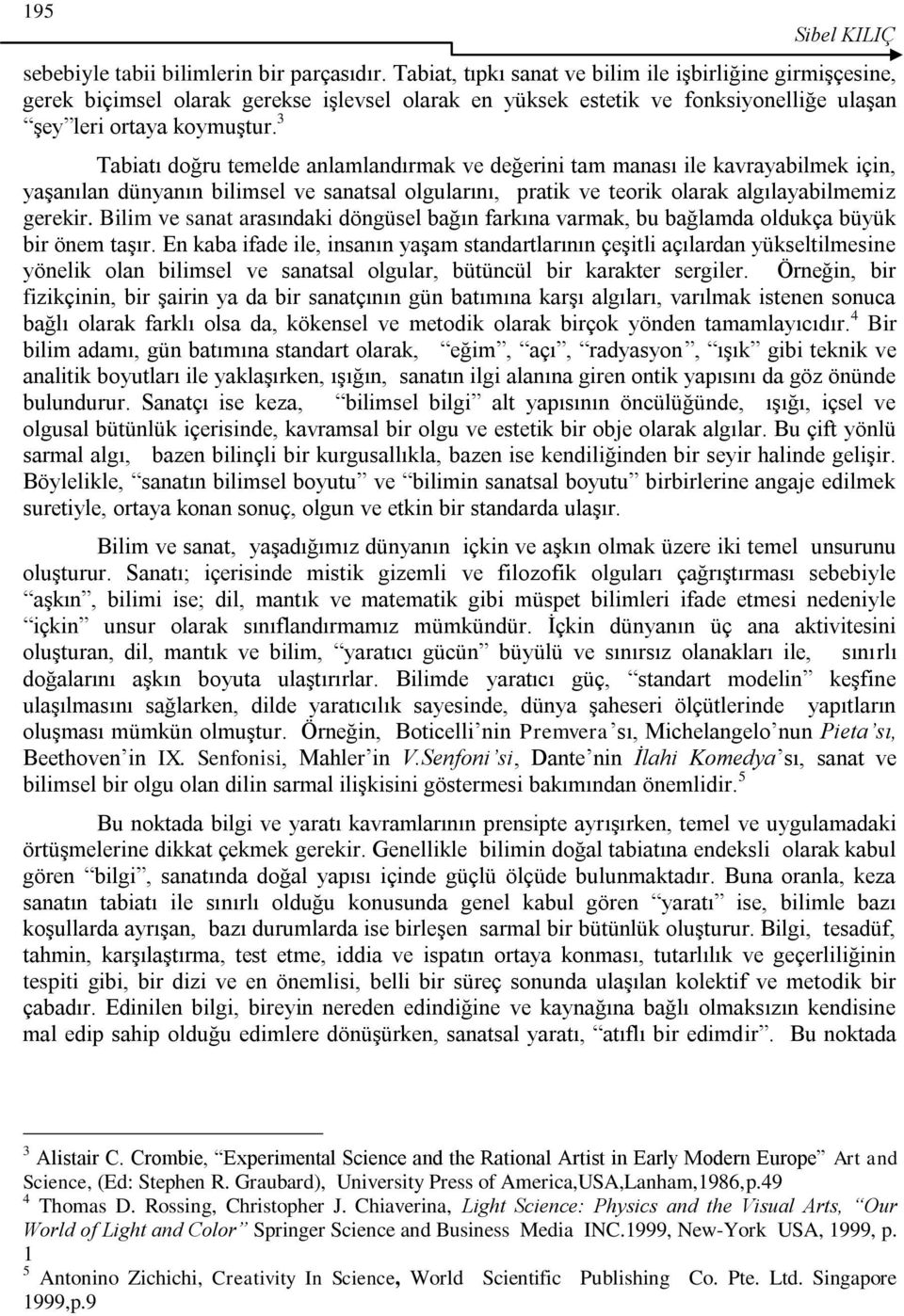 3 Tabiatı doğru temelde anlamlandırmak ve değerini tam manası ile kavrayabilmek için, yaşanılan dünyanın bilimsel ve sanatsal olgularını, pratik ve teorik olarak algılayabilmemiz gerekir.