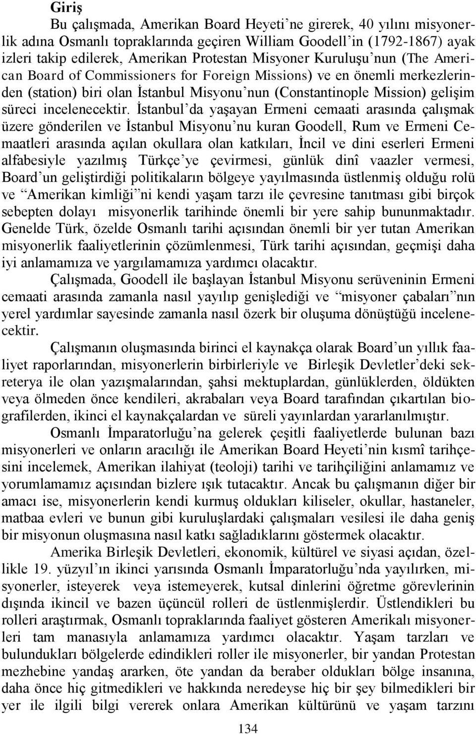 İstanbul da yaşayan Ermeni cemaati arasında çalışmak üzere gönderilen ve İstanbul Misyonu nu kuran Goodell, Rum ve Ermeni Cemaatleri arasında açılan okullara olan katkıları, İncil ve dini eserleri