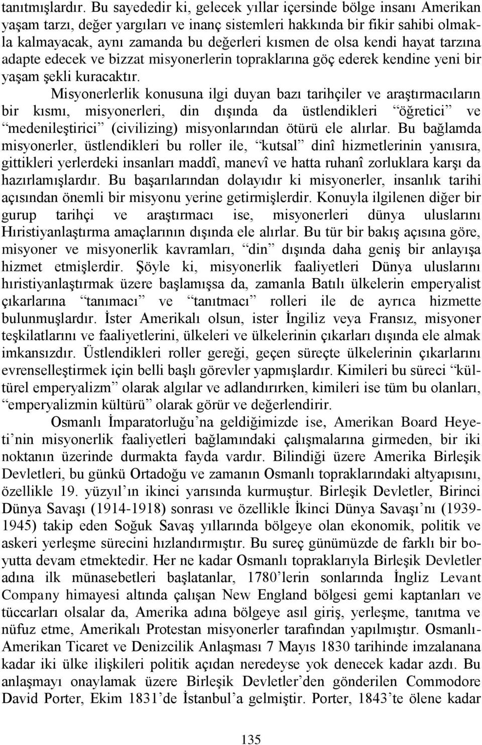 kendi hayat tarzına adapte edecek ve bizzat misyonerlerin topraklarına göç ederek kendine yeni bir yaşam şekli kuracaktır.