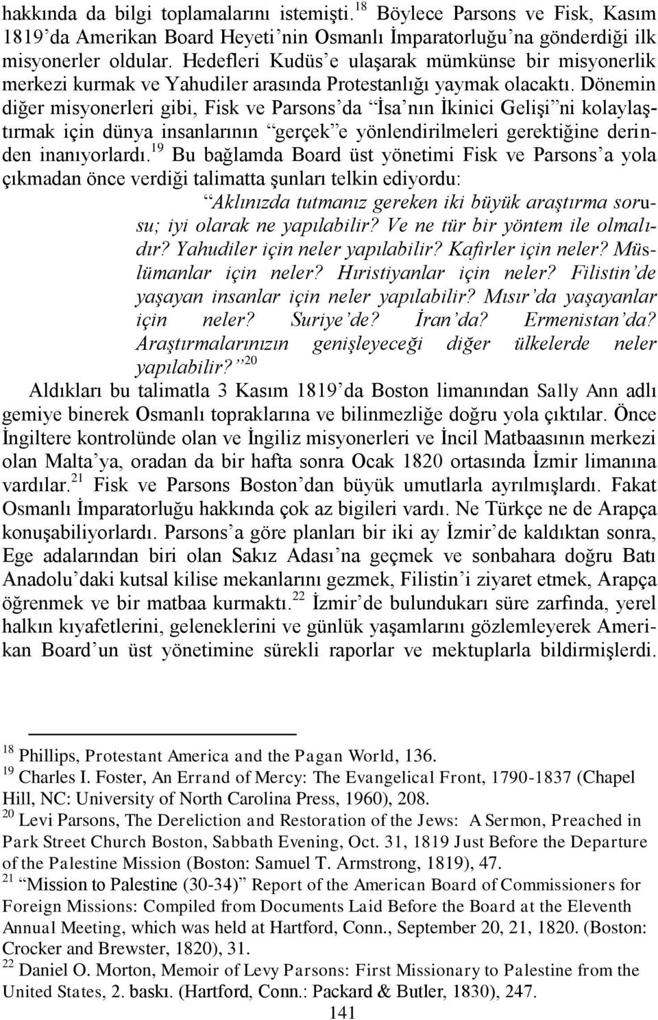 Dönemin diğer misyonerleri gibi, Fisk ve Parsons da İsa nın İkinici Gelişi ni kolaylaştırmak için dünya insanlarının gerçek e yönlendirilmeleri gerektiğine derinden inanıyorlardı.