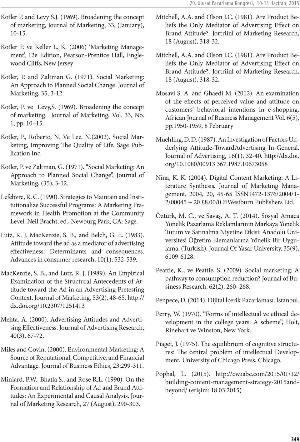 Journal of Marketing, Vol. 33, No. 1, pp. 10 15. Kotler, P., Roberto, N. Ve Lee, N.(2002). Social Marketing, Improving The Quality of Life, Sage Publication Inc. Kotler, P. ve Zaltman, G. (1971).