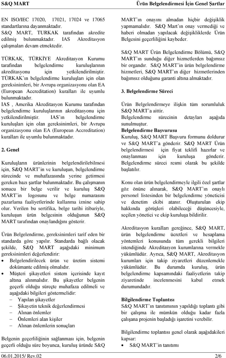 TÜRKAK ın belgelendirme kuruluşları için olan gereksinimleri, bir Avrupa organizasyonu olan EA (European Accreditation) kuralları ile uyumlu bulunmaktadır.