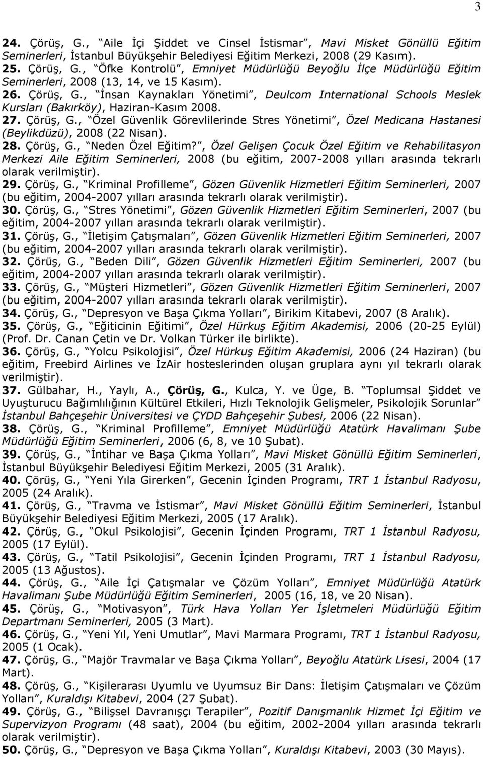 28. Çörüş, G., Neden Özel Eğitim?, Özel Gelişen Çocuk Özel Eğitim ve Rehabilitasyon Merkezi Aile Eğitim Seminerleri, 2008 (bu eğitim, 2007-2008 yılları arasında tekrarlı olarak verilmiştir). 29.