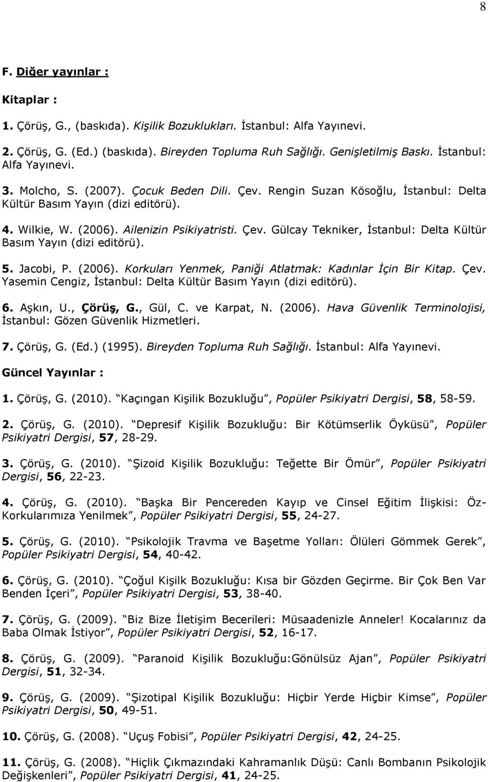 5. Jacobi, P. (2006). Korkuları Yenmek, Paniği Atlatmak: Kadınlar İçin Bir Kitap. Çev. Yasemin Cengiz, İstanbul: Delta Kültür Basım Yayın (dizi editörü). 6. Aşkın, U., Çörüş, G., Gül, C. ve Karpat, N.