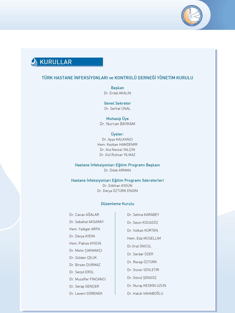 Derya ÖZTÜRK ENGİN Düzenleme Kurulu Dr. Canan AĞALAR Dr. Sebahat AKSARAY Hem. Yadigar ARPA Dr. Derya AYDIN Hem. Pakize AYGÜN Dr. Metin ÇAKMAKÇI Dr. Gülden ÇELİK Dr. Birsen DURMAZ Dr. Serpil EROL Dr.