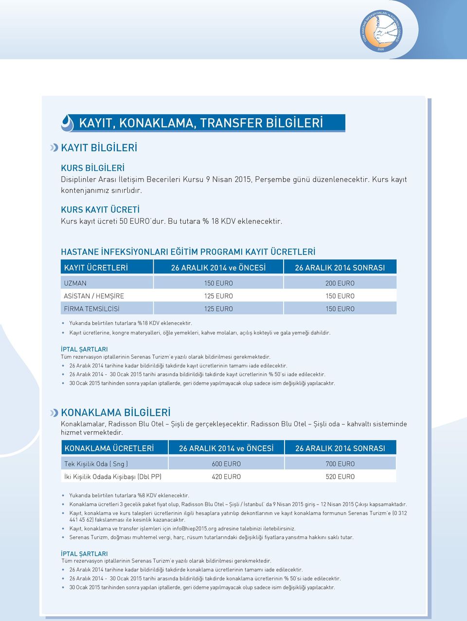 HASTANE İNFEKSİYONLARI EĞİTİM PROGRAMI KAYIT ÜCRETLERİ KAYIT ÜCRETLERİ 26 ARALIK 2014 ve ÖNCESİ 26 ARALIK 2014 SONRASI UZMAN 150 EURO 200 EURO ASİSTAN / HEMŞİRE 125 EURO 150 EURO FİRMA TEMSİLCİSİ 125