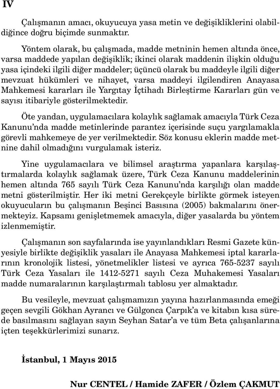 ilgili diğer mevzuat hükümleri ve nihayet, varsa maddeyi ilgilendiren Anayasa Mahkemesi kararları ile Yargıtay İçtihadı Birleştirme Kararları gün ve sayısı itibariyle gösterilmektedir.