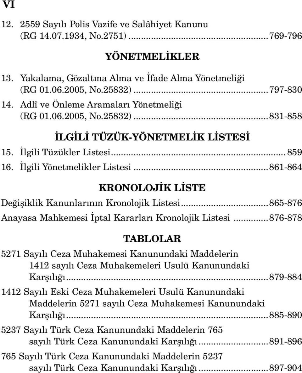 ..861-864 KRONOLOJİK LİSTE Değişiklik Kanunlarının Kronolojik Listesi...865-876 Anayasa Mahkemesi İptal Kararları Kronolojik Listesi.