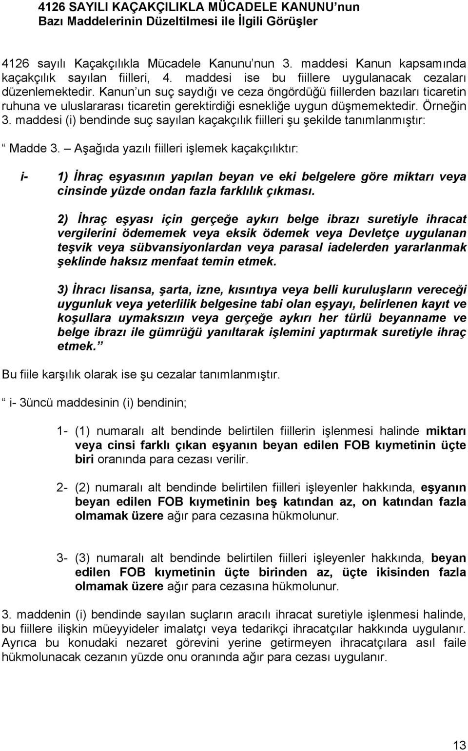 Kanun un suç saydığı ve ceza öngördüğü fiillerden bazıları ticaretin ruhuna ve uluslararası ticaretin gerektirdiği esnekliğe uygun düşmemektedir. Örneğin 3.