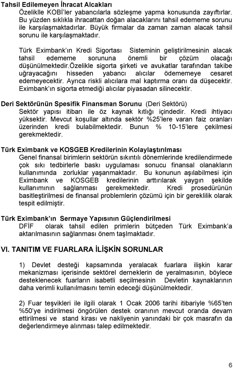 Türk Eximbank ın Kredi Sigortası Sisteminin geliştirilmesinin alacak tahsil edememe sorununa önemli bir çözüm olacağı düşünülmektedir.