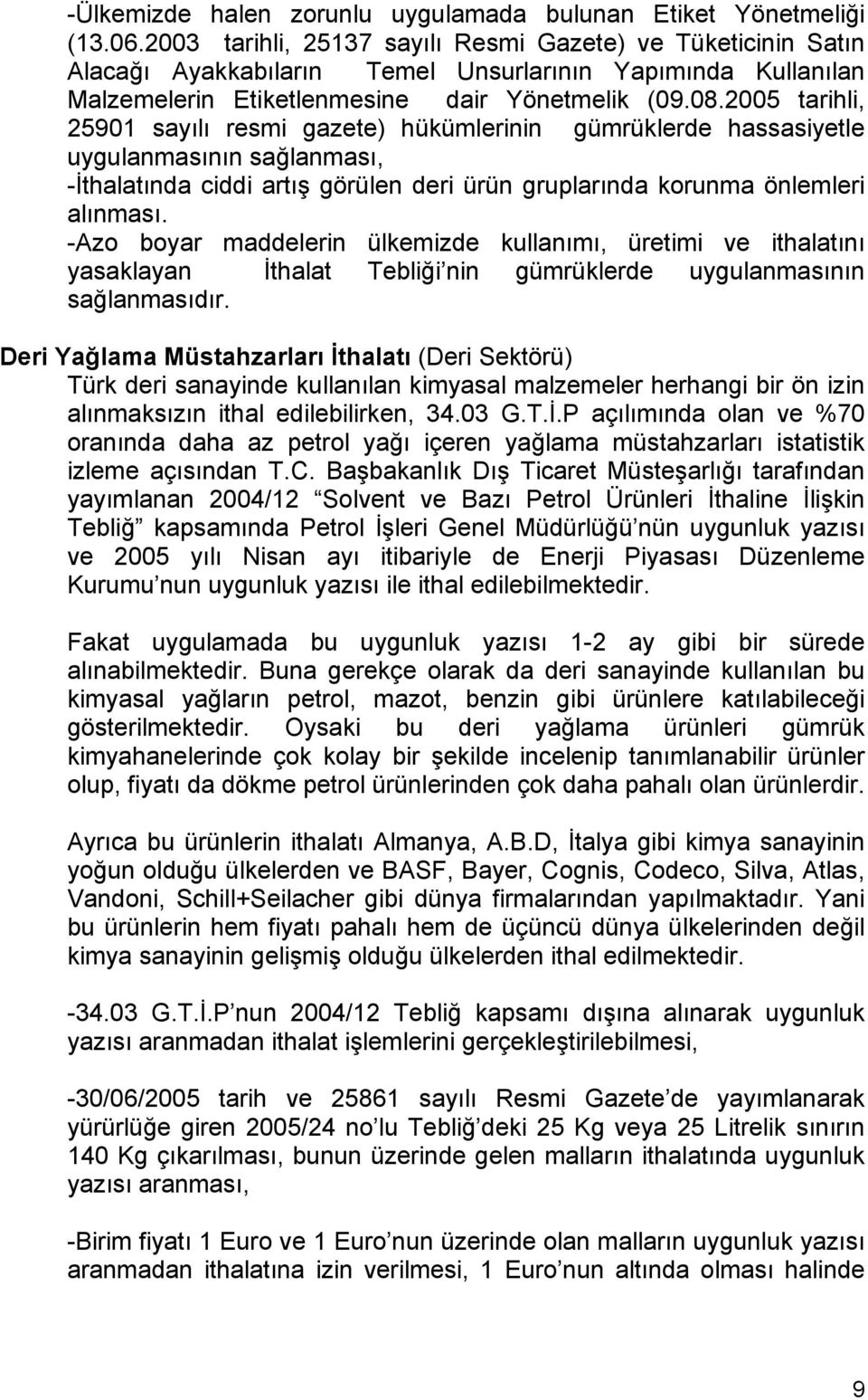 2005 tarihli, 25901 sayılı resmi gazete) hükümlerinin gümrüklerde hassasiyetle uygulanmasının sağlanması, -İthalatında ciddi artış görülen deri ürün gruplarında korunma önlemleri alınması.