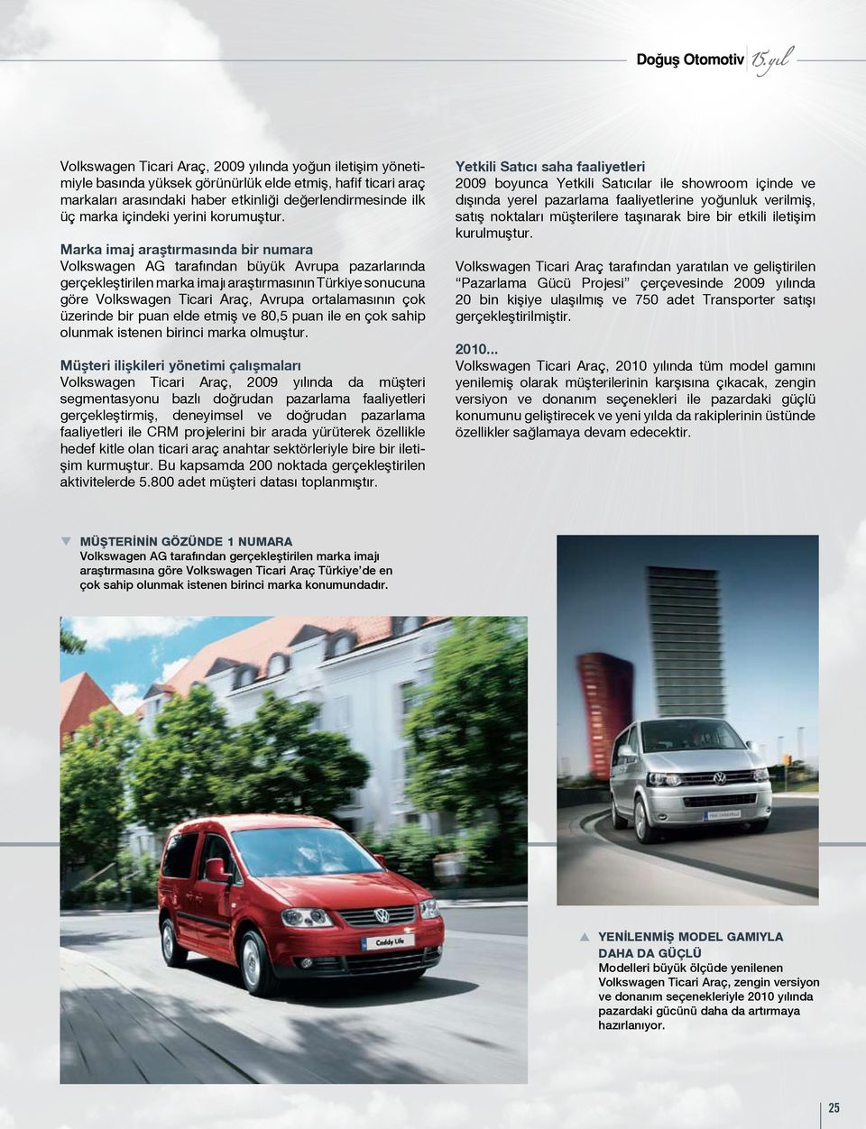 Marka imaj araştırmasında bir numara Volkswagen AG tarafından büyük Avrupa pazarlarında gerçekleştirilen marka imajı araştırmasının Türkiye sonucuna göre Volkswagen Ticari Araç, Avrupa ortalamasının