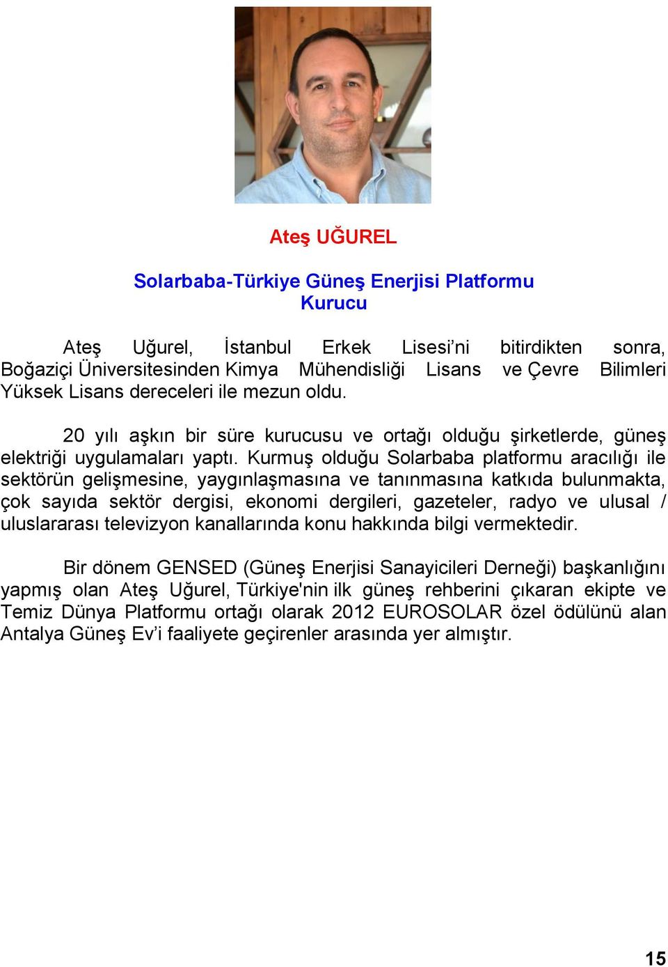 Kurmuş olduğu Solarbaba platformu aracılığı ile sektörün gelişmesine, yaygınlaşmasına ve tanınmasına katkıda bulunmakta, çok sayıda sektör dergisi, ekonomi dergileri, gazeteler, radyo ve ulusal /