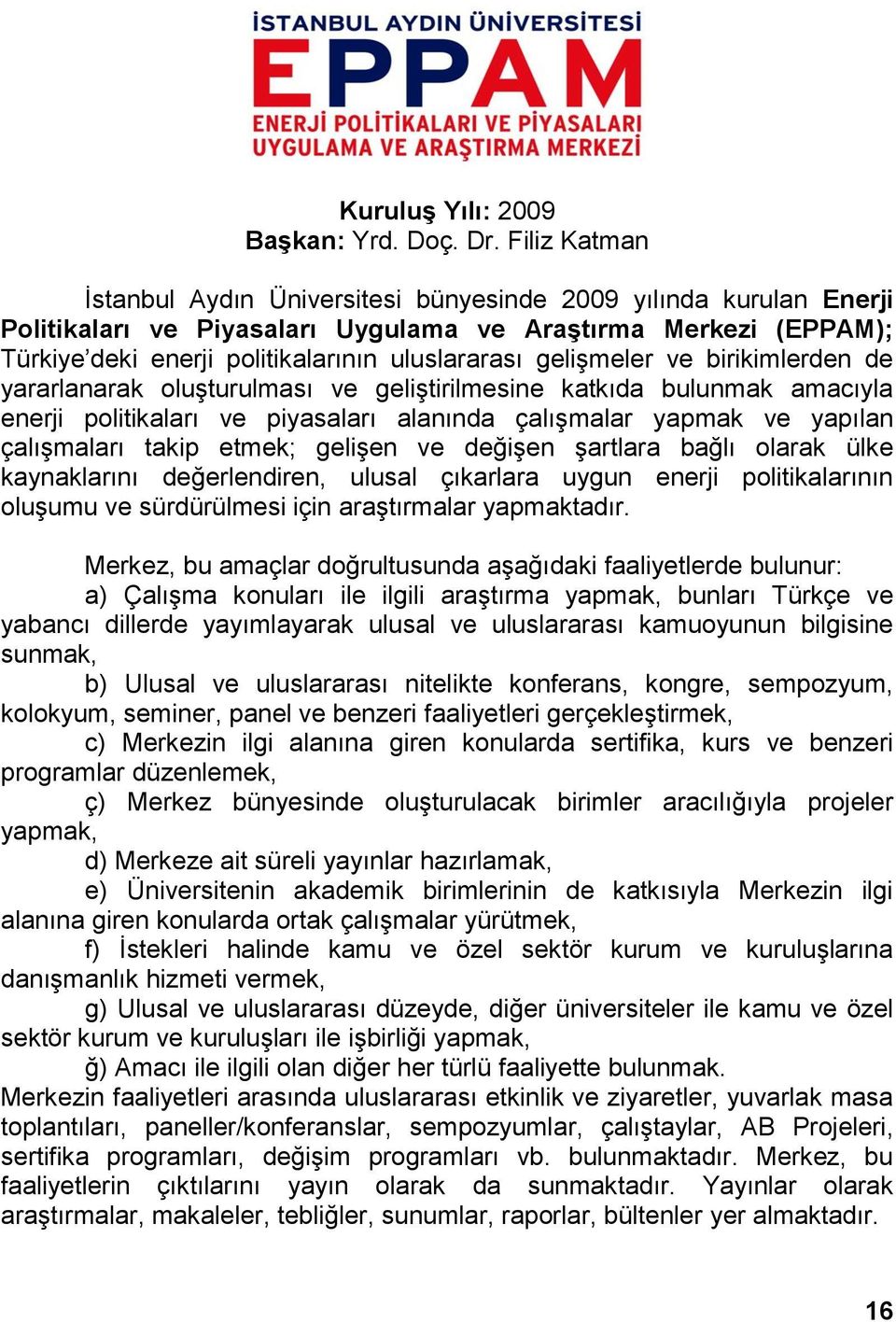 gelişmeler ve birikimlerden de yararlanarak oluşturulması ve geliştirilmesine katkıda bulunmak amacıyla enerji politikaları ve piyasaları alanında çalışmalar yapmak ve yapılan çalışmaları takip