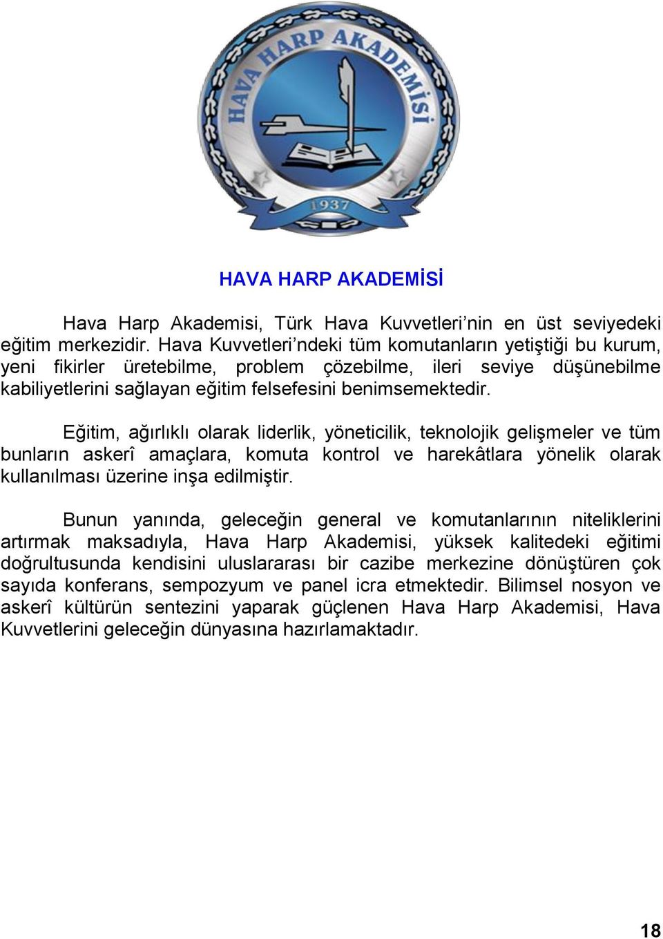 Eğitim, ağırlıklı olarak liderlik, yöneticilik, teknolojik gelişmeler ve tüm bunların askerî amaçlara, komuta kontrol ve harekâtlara yönelik olarak kullanılması üzerine inşa edilmiştir.