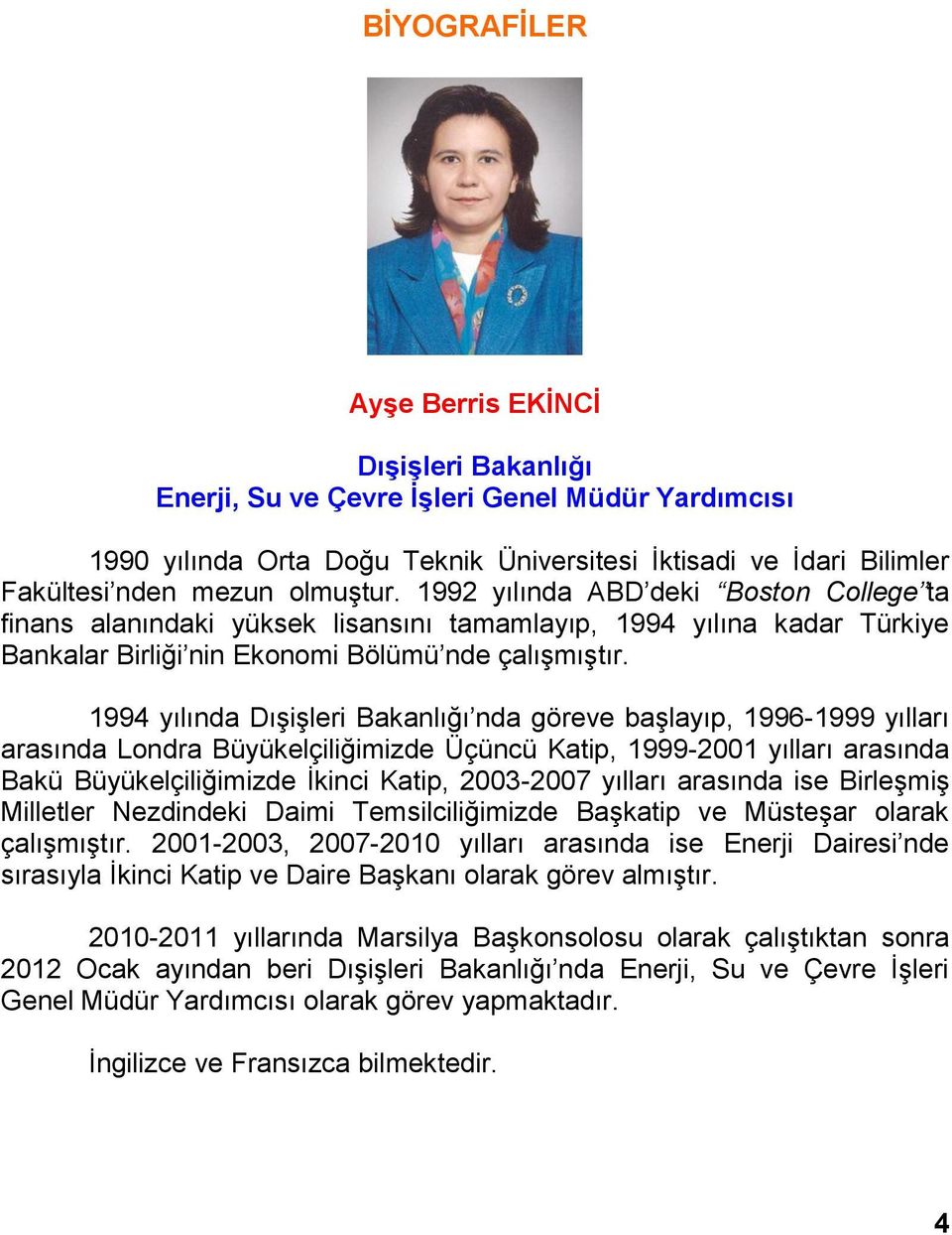 1994 yılında Dışişleri Bakanlığı nda göreve başlayıp, 1996-1999 yılları arasında Londra Büyükelçiliğimizde Üçüncü Katip, 1999-2001 yılları arasında Bakü Büyükelçiliğimizde İkinci Katip, 2003-2007