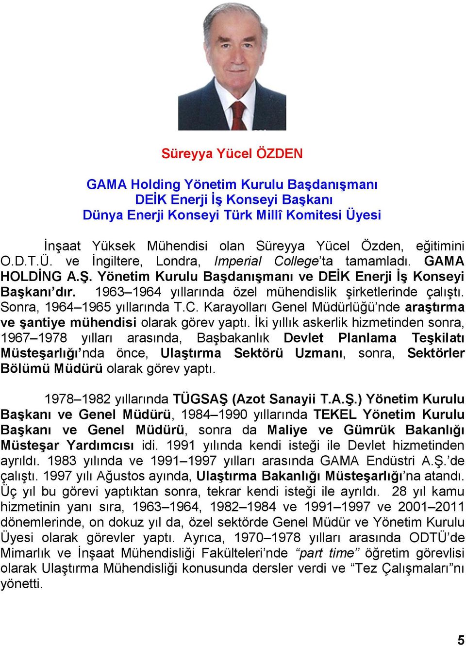 1963 1964 yıllarında özel mühendislik şirketlerinde çalıştı. Sonra, 1964 1965 yıllarında T.C. Karayolları Genel Müdürlüğü nde araştırma ve şantiye mühendisi olarak görev yaptı.