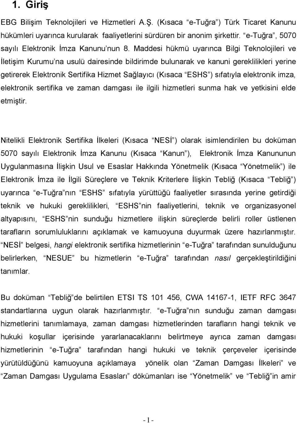 Maddesi hükmü uyarınca Bilgi Teknolojileri ve İletişim Kurumu na usulü dairesinde bildirimde bulunarak ve kanuni gereklilikleri yerine getirerek Elektronik Sertifika Hizmet Sağlayıcı (Kısaca ESHS )