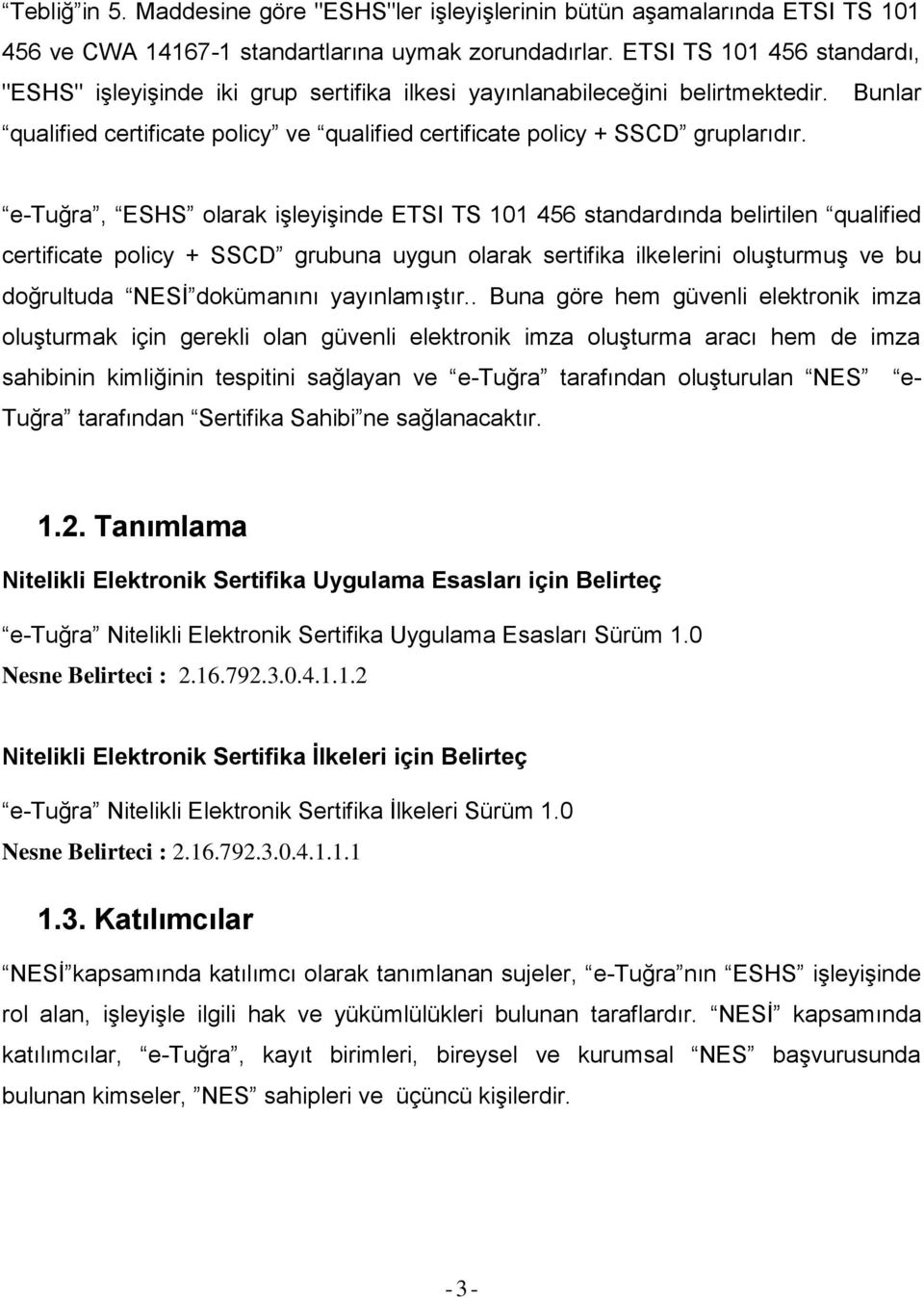 e-tuğra, ESHS olarak işleyişinde ETSI TS 101 456 standardında belirtilen qualified certificate policy + SSCD grubuna uygun olarak sertifika ilkelerini oluşturmuş ve bu doğrultuda NESİ dokümanını