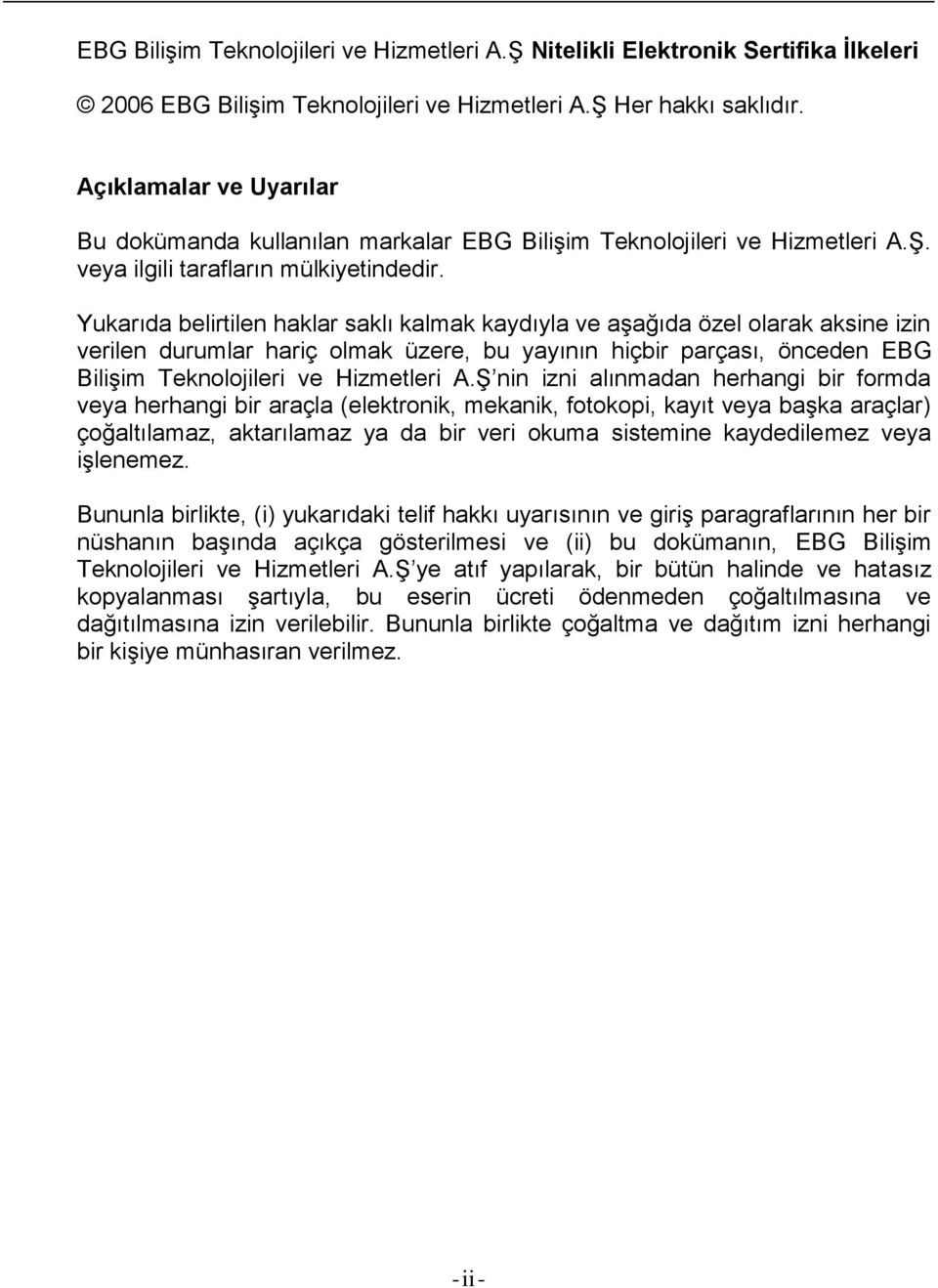 Yukarıda belirtilen haklar saklı kalmak kaydıyla ve aşağıda özel olarak aksine izin verilen durumlar hariç olmak üzere, bu yayının hiçbir parçası, önceden EBG Bilişim Teknolojileri ve Hizmetleri A.