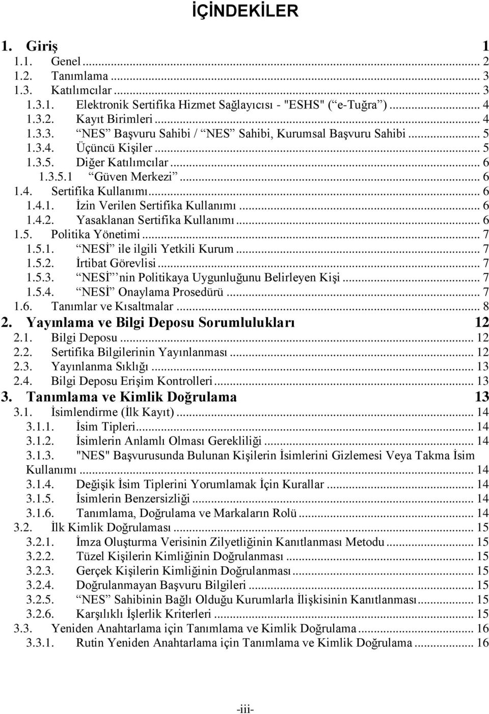 Yasaklanan Sertifika Kullanımı... 6 1.5. Politika Yönetimi... 7 1.5.1. NESİ ile ilgili Yetkili Kurum... 7 1.5.2. İrtibat Görevlisi... 7 1.5.3. NESİ nin Politikaya Uygunluğunu Belirleyen Kişi... 7 1.5.4.