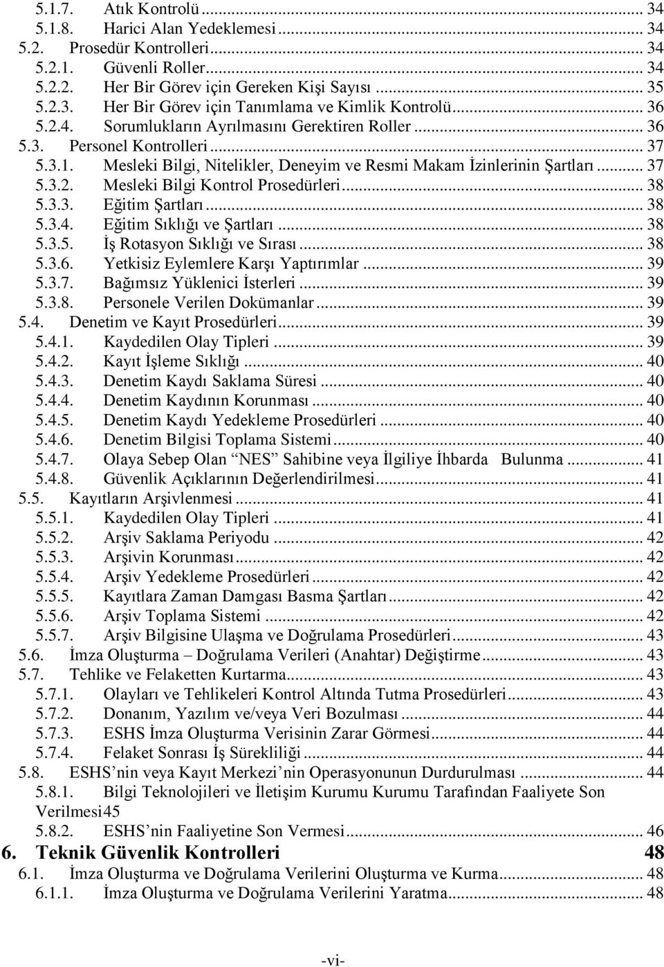 .. 38 5.3.3. Eğitim Şartları... 38 5.3.4. Eğitim Sıklığı ve Şartları... 38 5.3.5. İş Rotasyon Sıklığı ve Sırası... 38 5.3.6. Yetkisiz Eylemlere Karşı Yaptırımlar... 39 5.3.7.