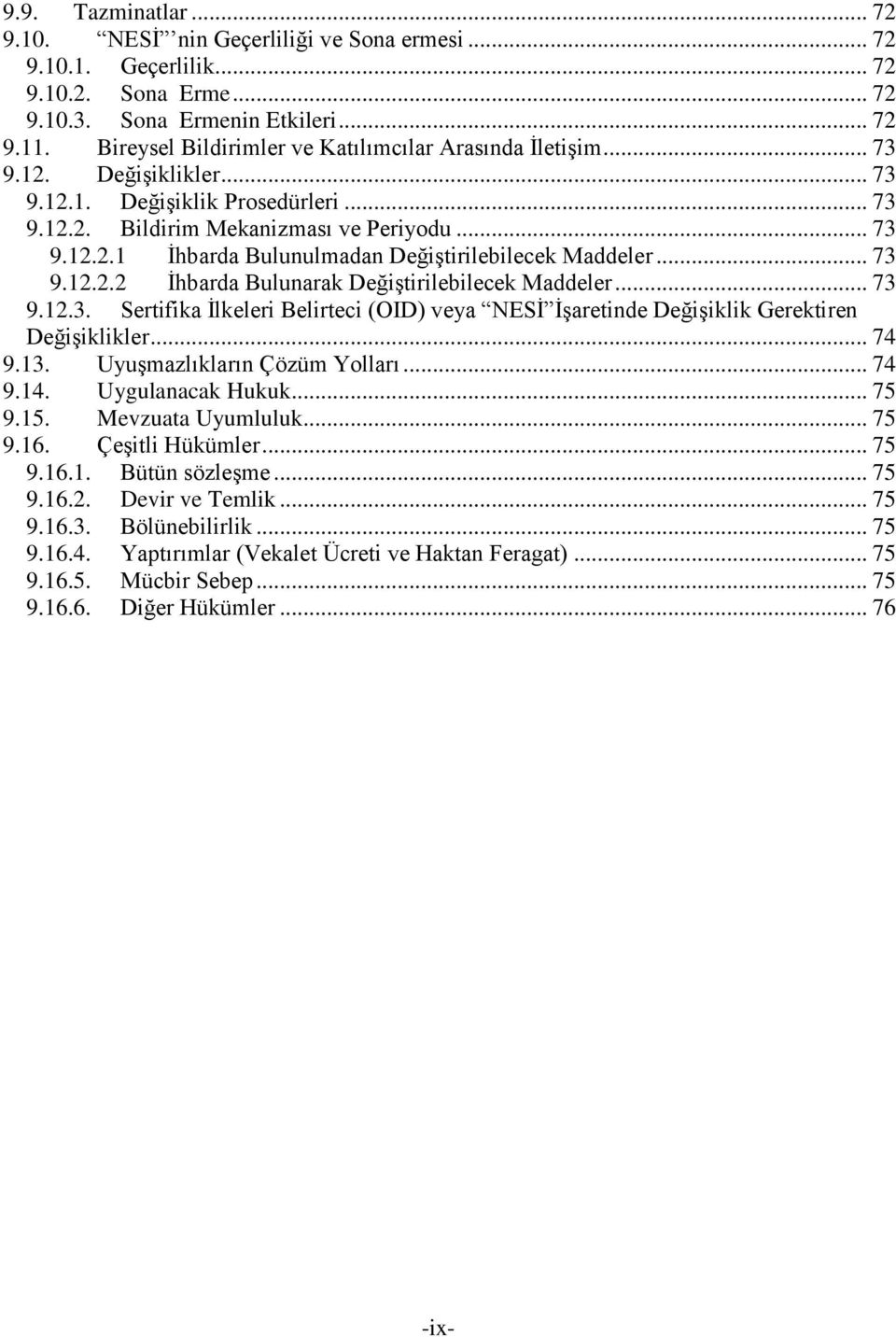 .. 73 9.12.2.2 İhbarda Bulunarak Değiştirilebilecek Maddeler... 73 9.12.3. Sertifika İlkeleri Belirteci (OID) veya NESİ İşaretinde Değişiklik Gerektiren Değişiklikler... 74 9.13.