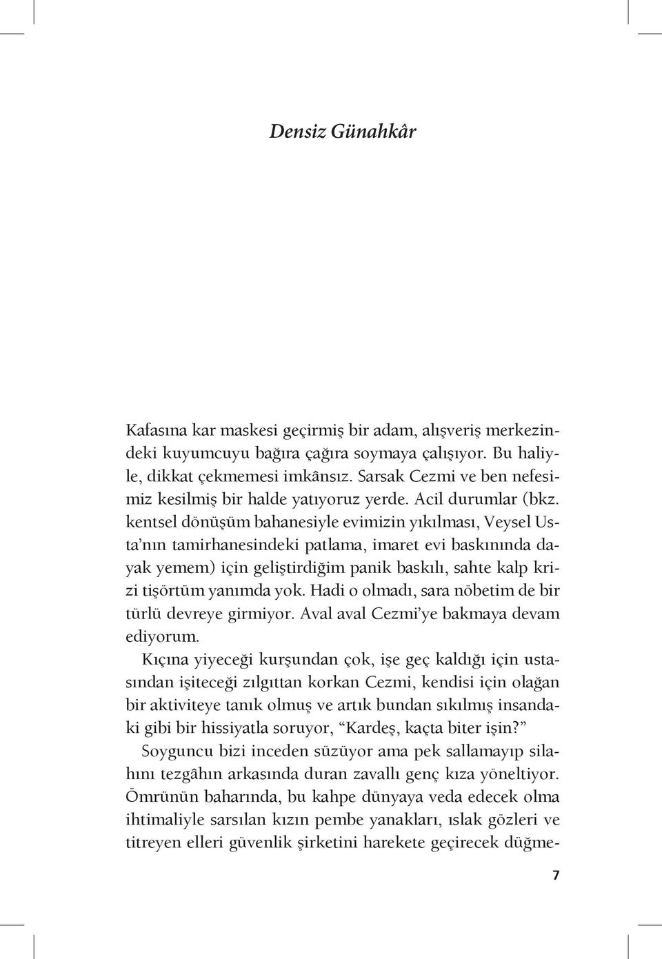 kentsel dönüşüm bahanesiyle evimizin yıkılması, Veysel Usta nın tamirhanesindeki patlama, imaret evi baskınında dayak yemem) için geliştirdiğim panik baskılı, sahte kalp krizi tişörtüm yanımda yok.