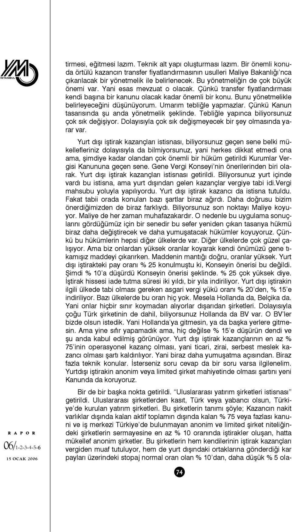 Umarım tebliğle yapmazlar. Çünkü Kanun tasarısında şu anda yönetmelik şeklinde. Tebliğle yapınca biliyorsunuz çok sık değişiyor. Dolayısıyla çok sık değişmeyecek bir şey olmasında yarar var.